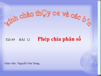 Bài giảng Đại số Lớp 6 - Chương 3 - Tiết 89, Bài 12: Phép chia phân số - Nguyễn Văn Trung