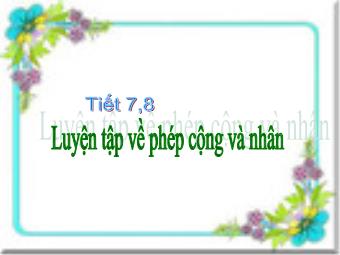 Bài giảng Đại số Lớp 6 - Tiết 7+8: Luyện tập về phép cộng và nhân