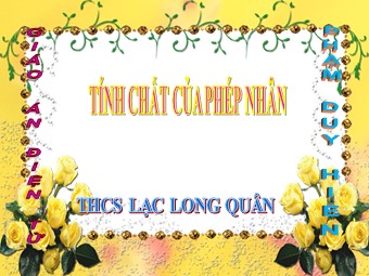 Bài giảng Đại số Lớp 6 - Tính chất của phép nhân - Trường THCS Lạc Long Quân