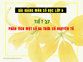 Bài giảng môn Đại số Lớp 6 - Chương 1 - Bài 15: Phân tích một số ra thừa số nguyên tố (Chuẩn kiến thức)