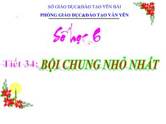 Bài giảng môn Đại số Lớp 6 - Chương 1 - Bài 18: Bội chung nhỏ nhất (Chuẩn kĩ năng)