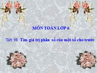 Bài giảng Đại số Khối 6 - Chương 3 - Bài 14: Tìm giá trị phân số của một số cho trước (Chuẩn kiến thức)