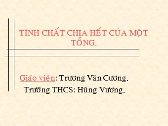 Bài giảng Đại số Lớp 6 - Chương 1 - Bài 10: Tính chất chia hết của một tổng - Trương Văn Cương (Bản hay)