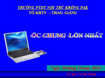 Bài giảng Đại số Lớp 6 - Chương 1 - Bài 17: Ước chung lớn nhất - La Văn Thuận