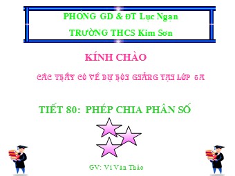 Bài giảng Đại số Lớp 6 - Chương 3 - Bài 12: Phép chia phân số - Vi Văn Thảo