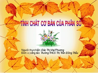 Bài giảng Đại số Lớp 6 - Chương 3 - Bài 3: Tính chất cơ bản của phân số - Đào Thị Mai Phương