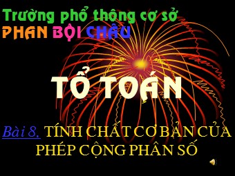 Bài giảng Đại số Lớp 6 - Chương 3 - Bài 8: Tính chất cơ bản của phép cộng phân số - Trường THCS Phan Bội Châu