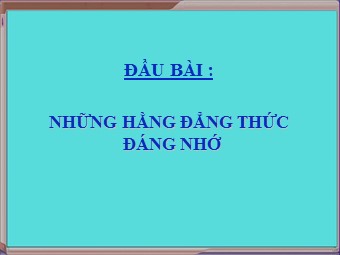 Bài giảng Đại số Lớp 8 - Bài 5: Những hằng đẳng thức đáng nhớ (Bản đẹp)