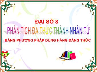 Bài giảng Đại số Lớp 8 - Bài 7: Phân tích đa thức thành nhân tử bằng phương pháp dùng hằng đẳng thức (Bản chuẩn kĩ năng)