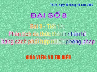 Bài giảng Đại số Lớp 8 - Bài 9: Phân tích đa thức thành nhân tử bằng cách phối hợp nhiều phương pháp - Vũ Thị Hiểu