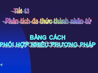 Bài giảng Đại số Lớp 8 - Bài 9: Phân tích đa thức thành nhân tử bằng cách phối hợp nhiều phương pháp (Chuẩn kiến thức)