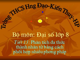 Bài giảng Đại số Lớp 8 - Bài 9: Phân tích đa thức thành nhân tử bằng cách phối hợp nhiều phương pháp - Trường THCS Hưng Đạo