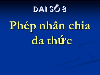 Bài giảng Đại số Lớp 8 - Bài: Phép nhân chia đa thức