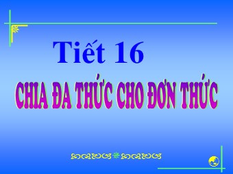 Bài giảng Đại số Lớp 8 - Chương 1 - Bài 11: Chia đa thức cho đơn thức (Bản chuẩn kĩ năng)