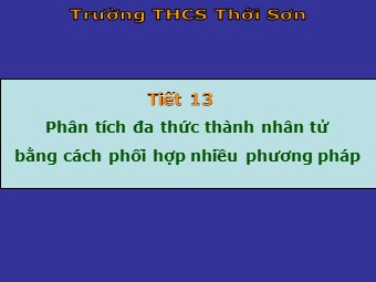 Bài giảng Đại số Lớp 8 - Chương 1 - Bài 9: Phân tích đa thức thành nhân tử bằng cách phối hợp nhiều phương pháp (Bản hay)