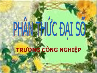 Bài giảng Đại số Lớp 8 - Chương 2 - Bài 1: Phân thức đại số - Trương Công Nghiệp