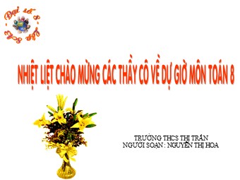 Bài giảng Đại số Lớp 8 - Chương 2 - Bài 2: Tính chất cơ bản của phân thức - Nguyễn Thị Hoa