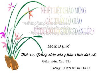 Bài giảng Đại số Lớp 8 - Chương 2 - Bài 8: Phép chia các phân thức đại số - Trường THCS Xuân Thành