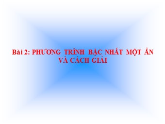 Bài giảng Đại số Lớp 8 - Chương 3 - Bài 2: Phương trình bậc nhất một ẩn và cách giải