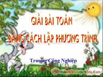 Bài giảng Đại số Lớp 8 - Chương 3 - Bài 6: Giải bài toán bằng cách lập phương trình - Trương Công Nghiệp