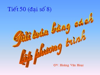 Bài giảng Đại số Lớp 8 - Chương 3 - Bài 6: Giải bài toán bằng cách lập phương trình - Hoàng Văn Hoạt