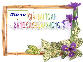 Bài giảng Đại số Lớp 8 - Chương 3 - Bài 7, Phần 2: Giải bài toán bằng cách lập phương trình (Chuẩn kiến thức)