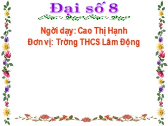 Bài giảng Đại số Lớp 8 - Chương 4 - Bài 1: Liên hệ giữa thứ tự và phép cộng - Cao Thị Hạnh