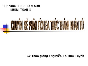 Bài giảng Đại số Lớp 8 - Chuyên đề phân tích đa thức thành nhân tử - Nguyễn Thị Kim Tuyến