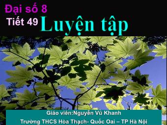 Bài giảng Đại số Lớp 8 - Tiết 49: Luyện tập - Nguyễn Vũ Khanh