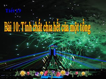 Bài giảng môn Đại số Lớp 6 - Chương 1 - Bài 10: Tính chất chia hết của một tổng (Bản mới)