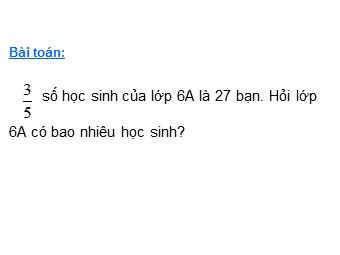 Bài giảng môn Đại số Lớp 6 - Chương 3 - Bài 15: Tìm một số biết giá trị một phân số của nó (Bản đẹp)