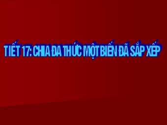 Bài giảng môn Đại số Lớp 8 - Chương 1 - Bài 12: Chia đa thức một biến đã sắp xếp (Chuẩn kĩ năng)