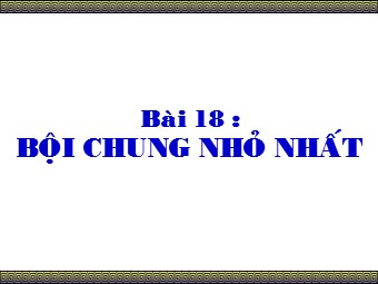 Bài giảng Số học Lớp 6 - Chương 1 - Bài 18: Bội chung nhỏ nhất (Bản mới)