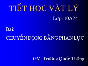 Bài giảng Vật lí Lớp 10 nâng cao - Bài: Chuyển động bằng phản lực - Trương Quốc Thắng