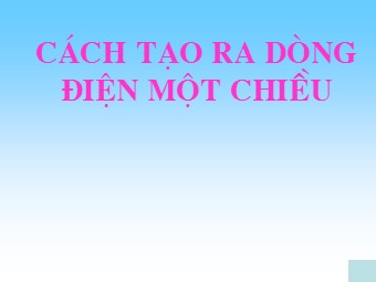 Bài giảng Cách tạo ra dòng điện một chiều