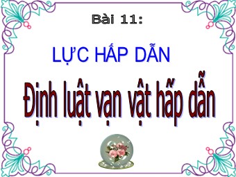 Bài giảng điện tử môn Vật lí Lớp 10 - Bài 11: Lực hấp dẫn. Định luật vạn vật hấp dẫn (Bản chuẩn kĩ năng)