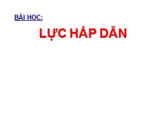 Bài giảng môn Vật lí Khối 10 - Bài 11: Lực hấp dẫn. Định luật vạn vật hấp dẫn (Bản mới)