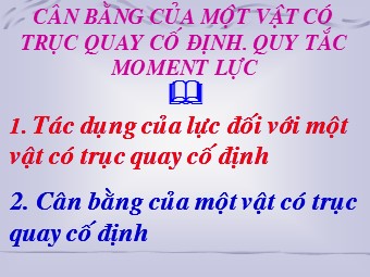 Bài giảng môn Vật lí Lớp 10 - Bài 18: Cân bằng của một vật có trục quay cố định momen lực (Bản đẹp)