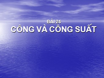 Bài giảng môn Vật lí Lớp 10 - Bài 24: Công. Công suất