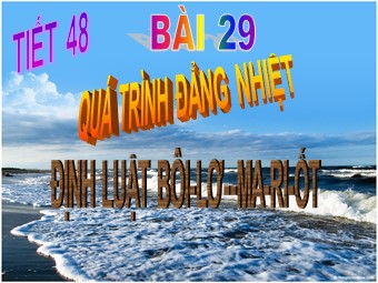 Bài giảng môn Vật lí Lớp 10 - Bài 29: Quá trình đẳng nhiệt. Định luật Boyle, Mariotle (Bản chuẩn kiến thức)