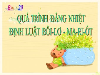 Bài giảng môn Vật lí Lớp 10 - Bài 29: Quá trình đẳng nhiệt. Định luật Boyle, Mariotle (Bản hay)