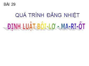 Bài giảng môn Vật lí Lớp 10 - Bài 29: Quá trình đẳng nhiệt. Định luật Boyle, Mariotle (Bản mới)