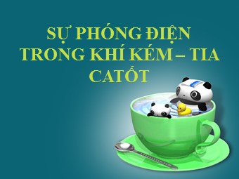 Bài giảng Sự phóng điện trong khí kém. Tia Catốt