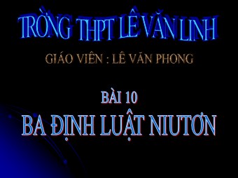 Bài giảng Vật lí Lớp 10 - Bài 10: Ba định luật Niu-tơn - Lê Văn Phong