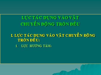 Bài giảng Vật lí Lớp 10 - Bài 14: Lực hướng tâm (Bản chuẩn kĩ năng)