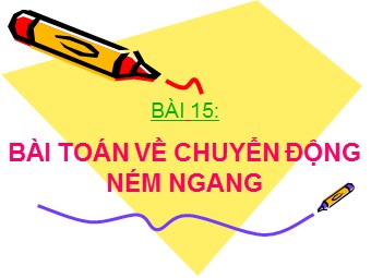 Bài giảng Vật lí Lớp 10 - Bài 15: Bài toán về chuyển động ném ngang (Chuẩn kĩ năng)