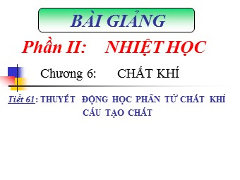 Bài giảng Vật lí Lớp 10 - Bài 28: Cấu tạo chất. thuyết động học phân tử chất khí (Bản chuẩn kiến thức)