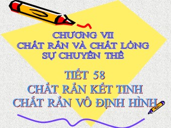 Bài giảng Vật lí Lớp 10 - Bài 34: Chất rắn kết tinh. Chất rắn vô định hình (Bản chuẩn kĩ năng)