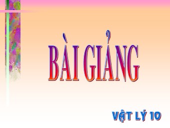 Bài giảng Vật lí Lớp 10 - Bài 44+45: Năng lượng. Động năng và thế năng (Bản hay)