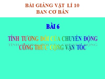 Bài giảng Vật lí Lớp 10 - Bài 6: Tính tương đối của chuyển động. Công thức cộng vận tốc (Chuẩn kĩ năng)